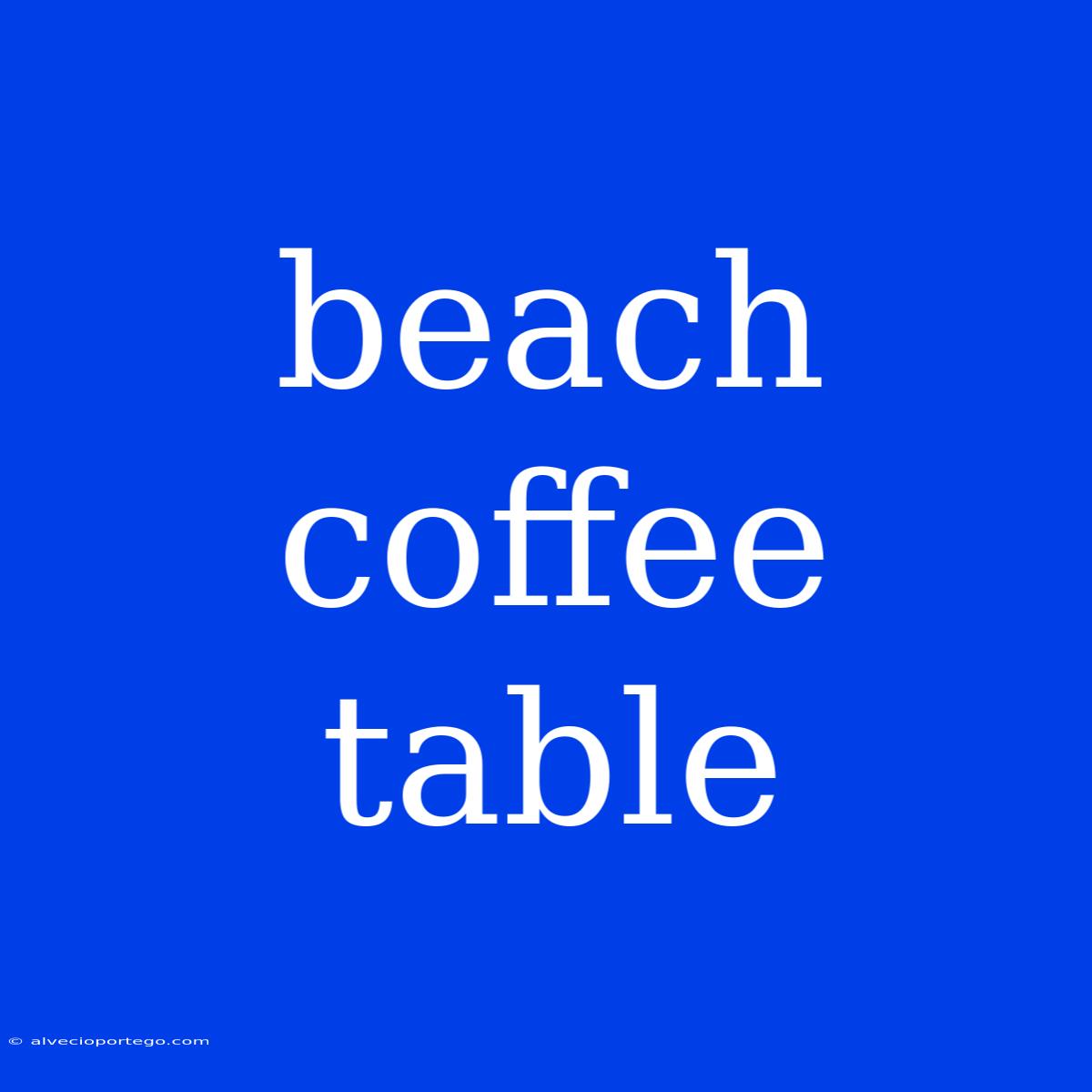 Beach Coffee Table