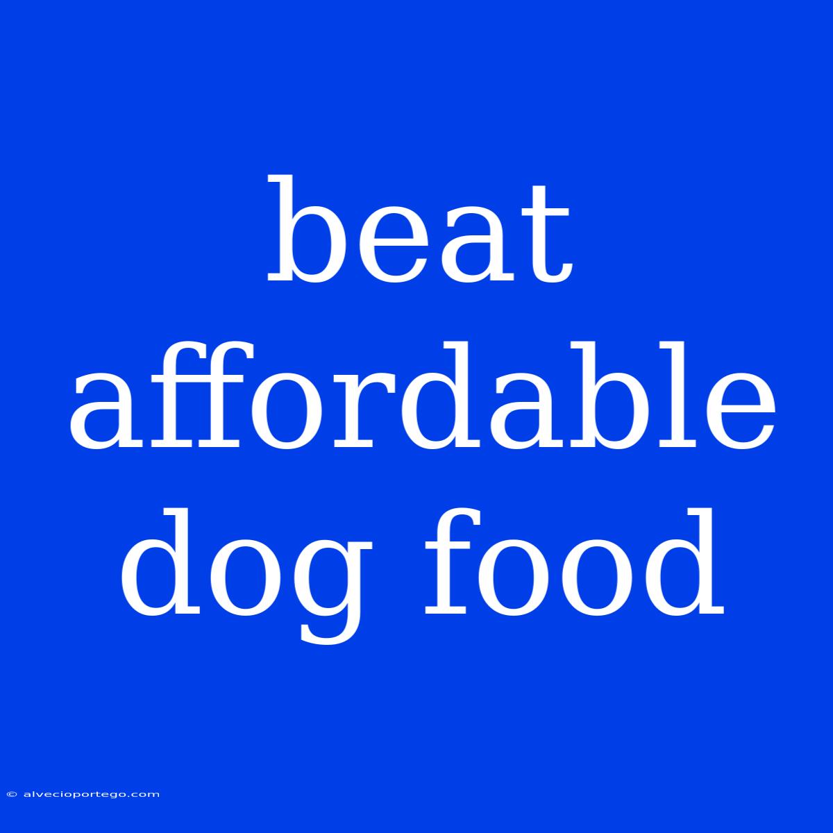 Beat Affordable Dog Food