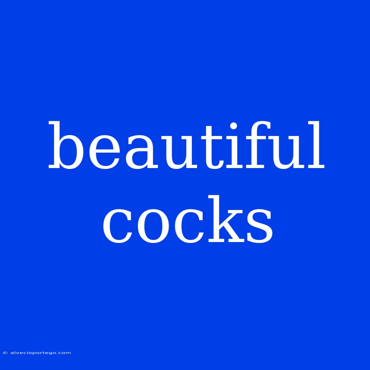 Beautiful Cocks