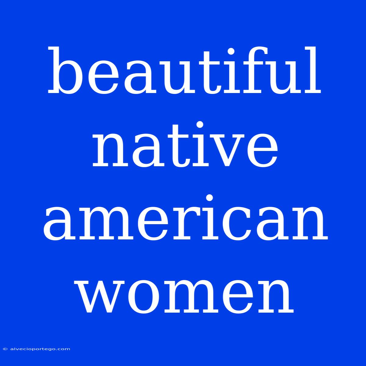 Beautiful Native American Women