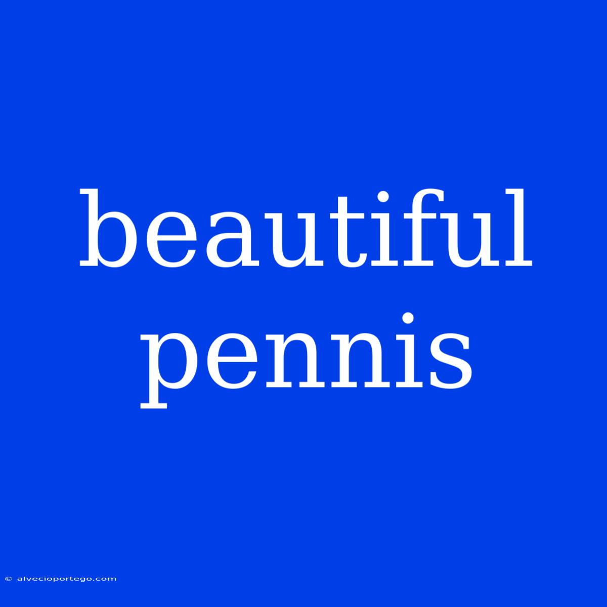 Beautiful Pennis