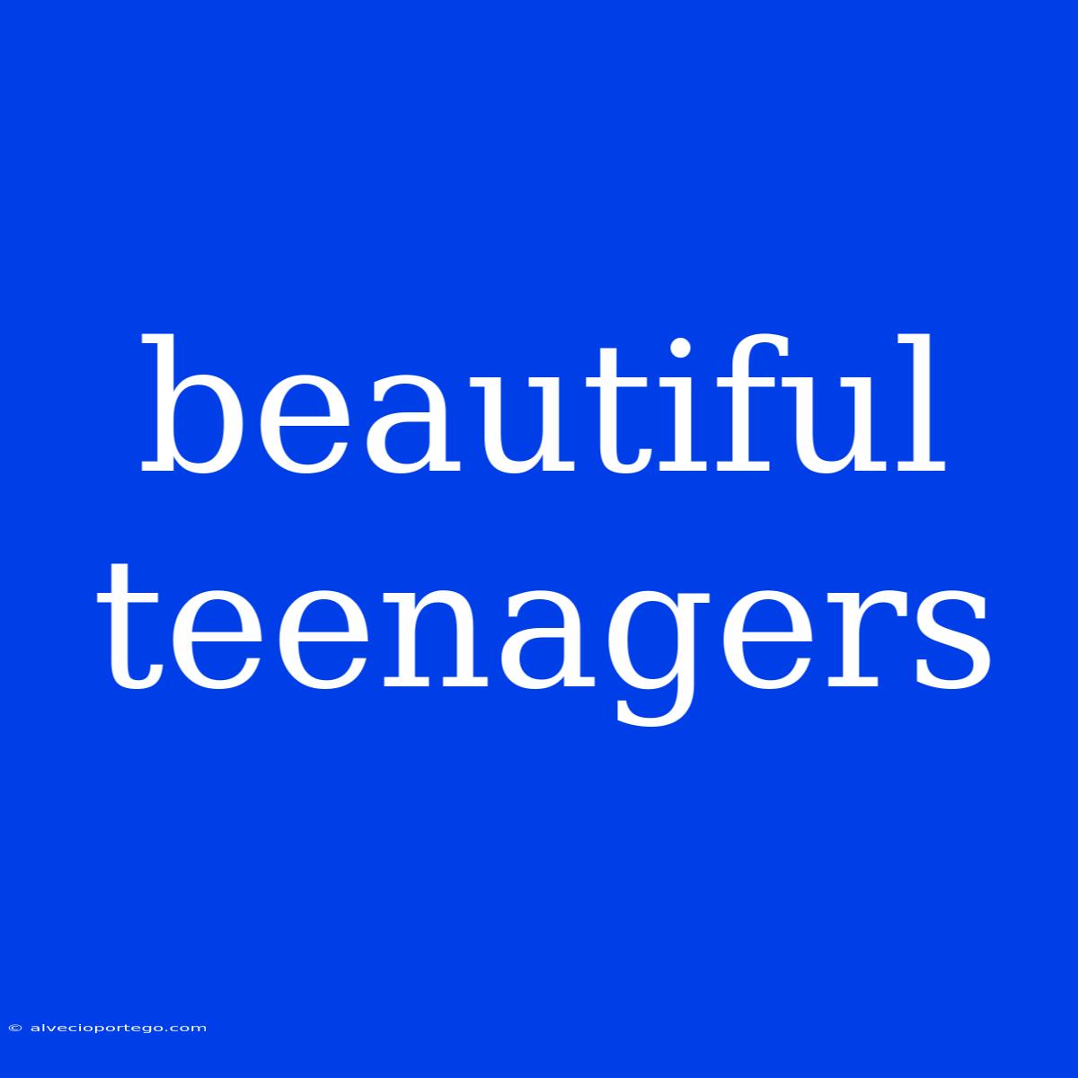 Beautiful Teenagers