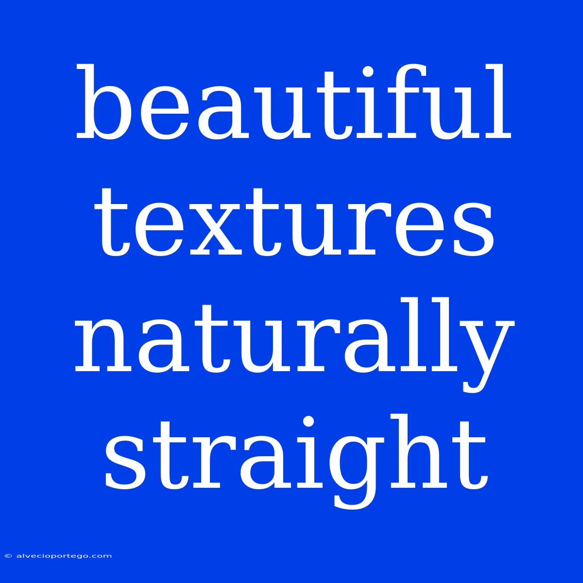 Beautiful Textures Naturally Straight