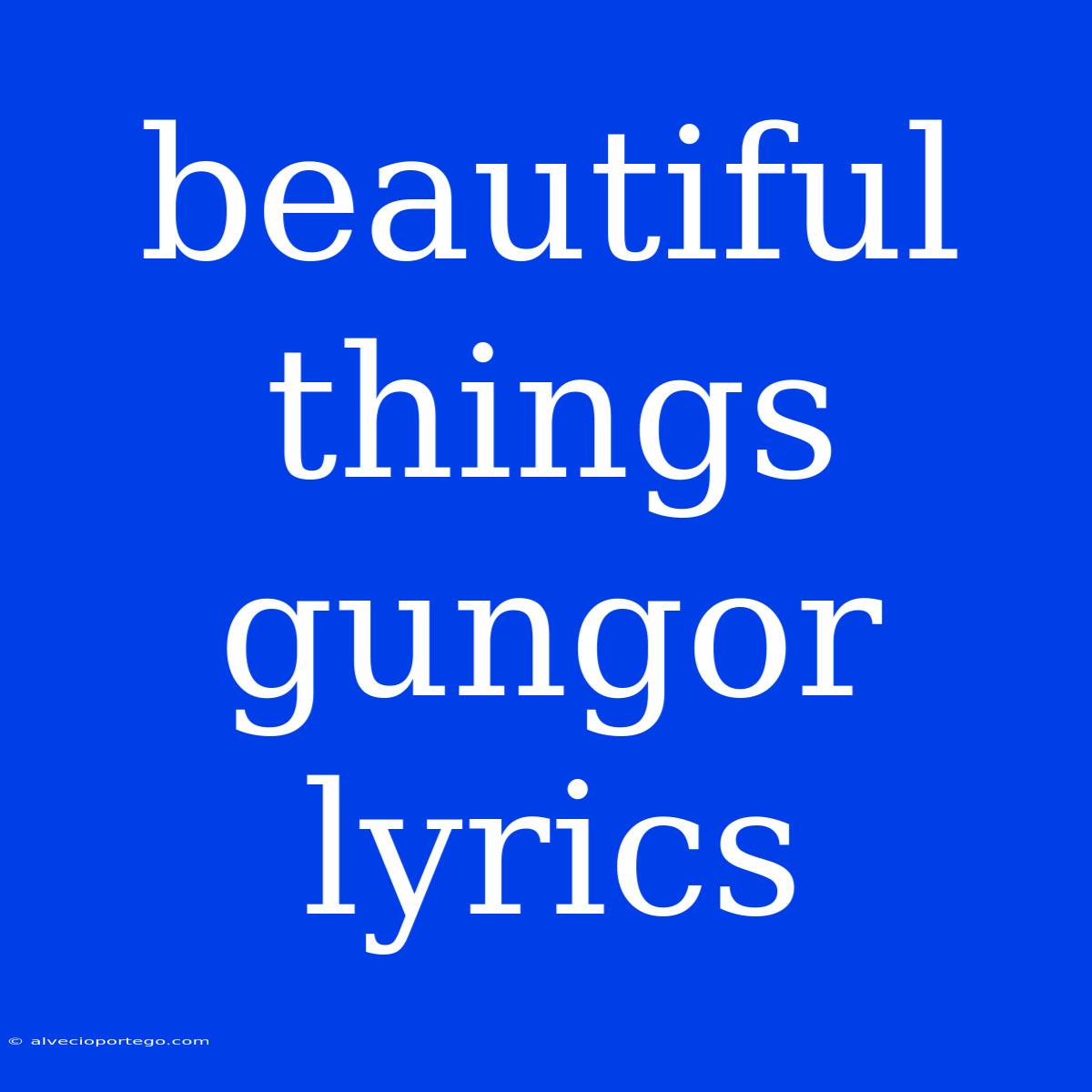 Beautiful Things Gungor Lyrics