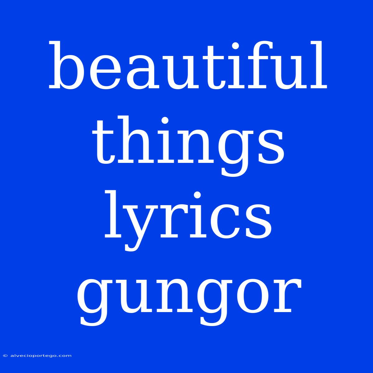 Beautiful Things Lyrics Gungor