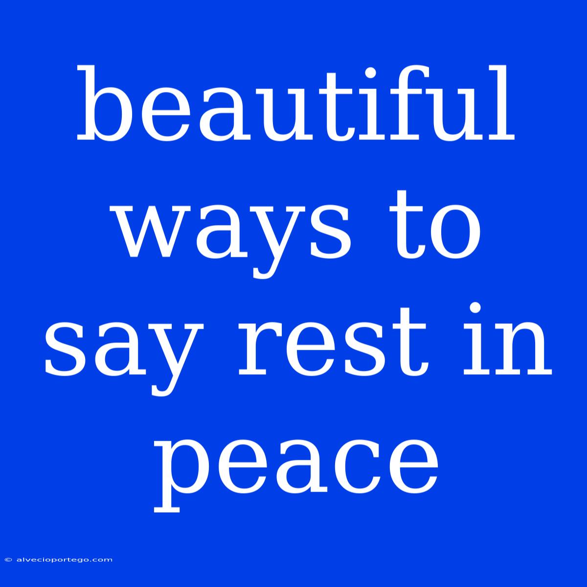 Beautiful Ways To Say Rest In Peace