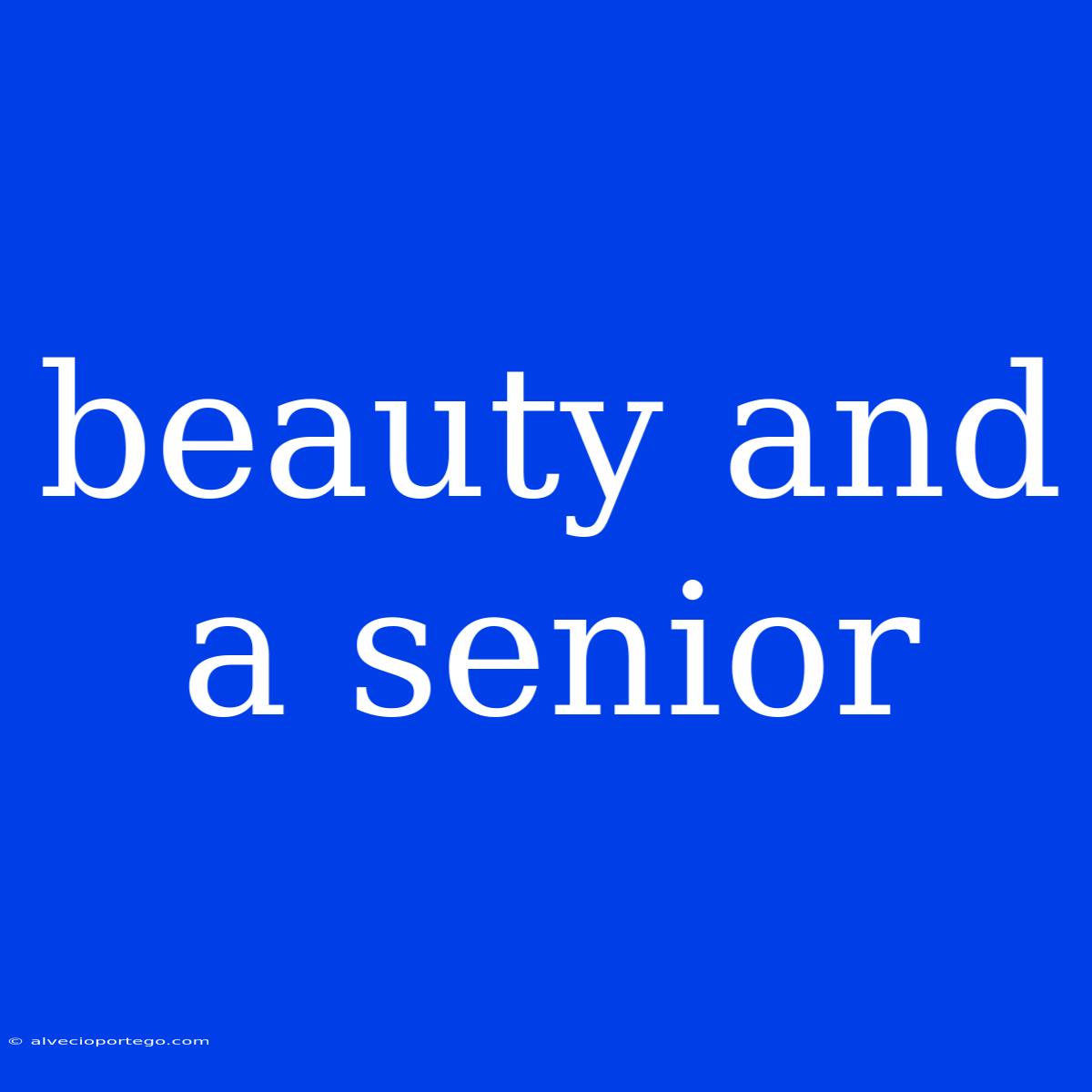 Beauty And A Senior