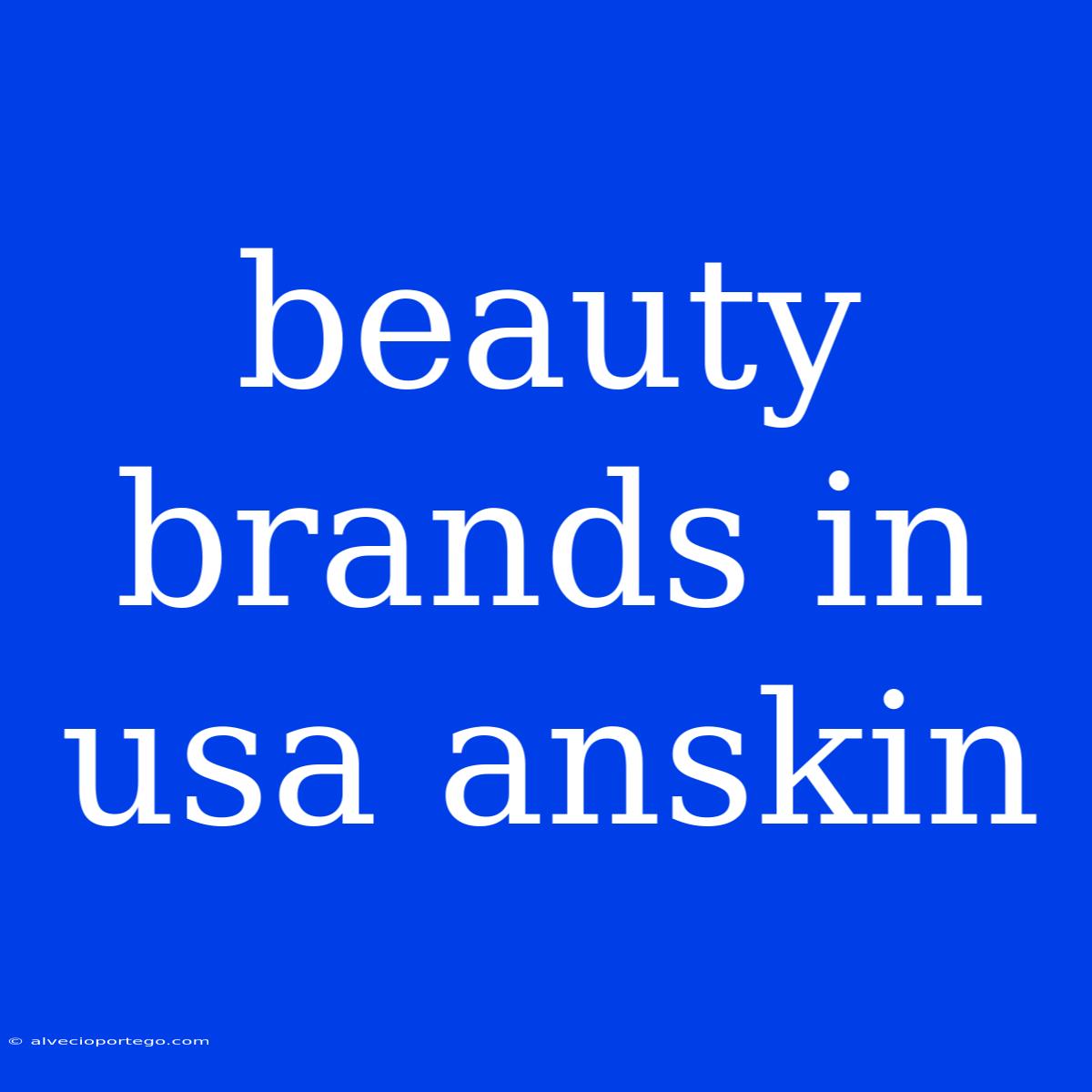 Beauty Brands In Usa Anskin