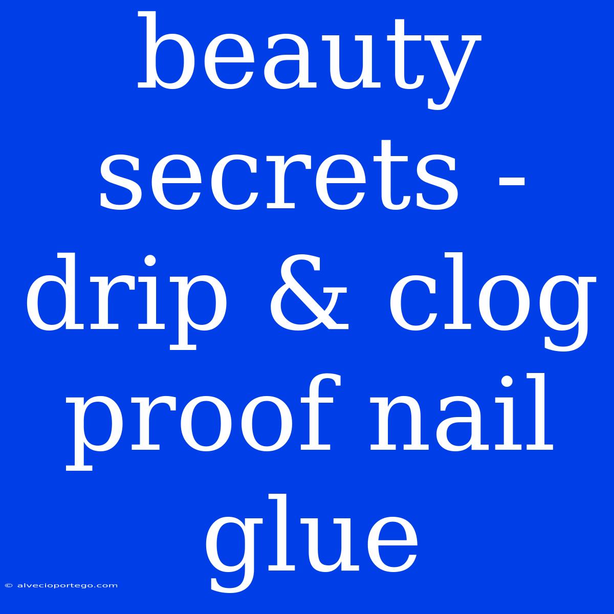 Beauty Secrets - Drip & Clog Proof Nail Glue