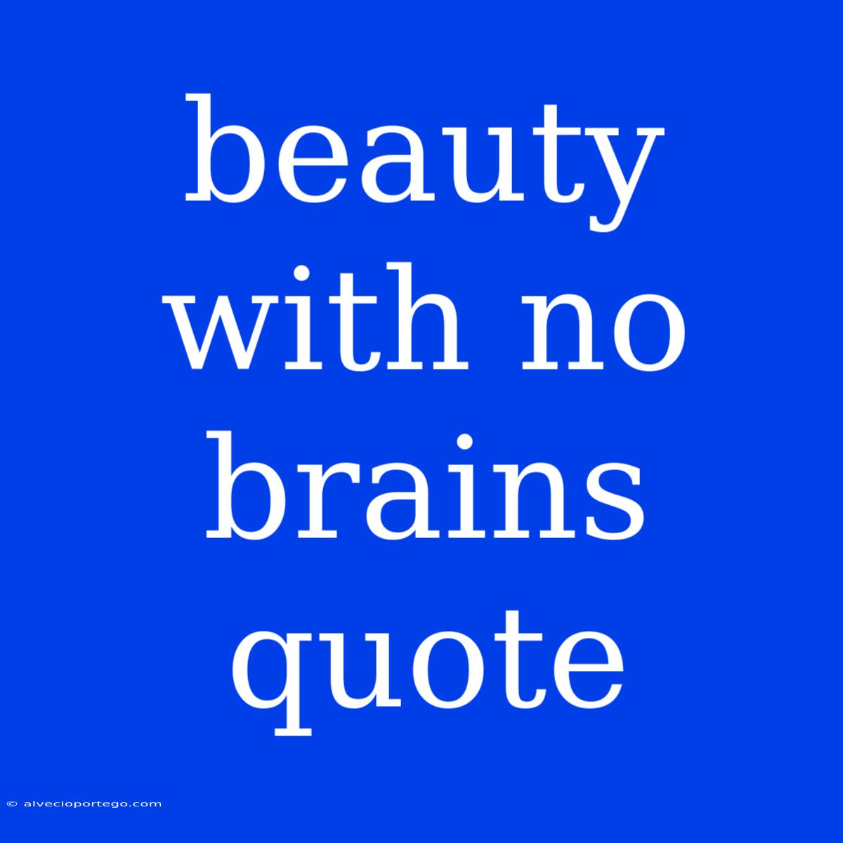 Beauty With No Brains Quote