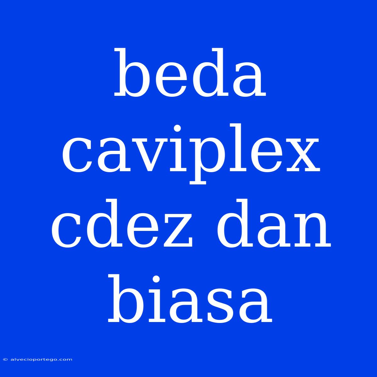 Beda Caviplex Cdez Dan Biasa