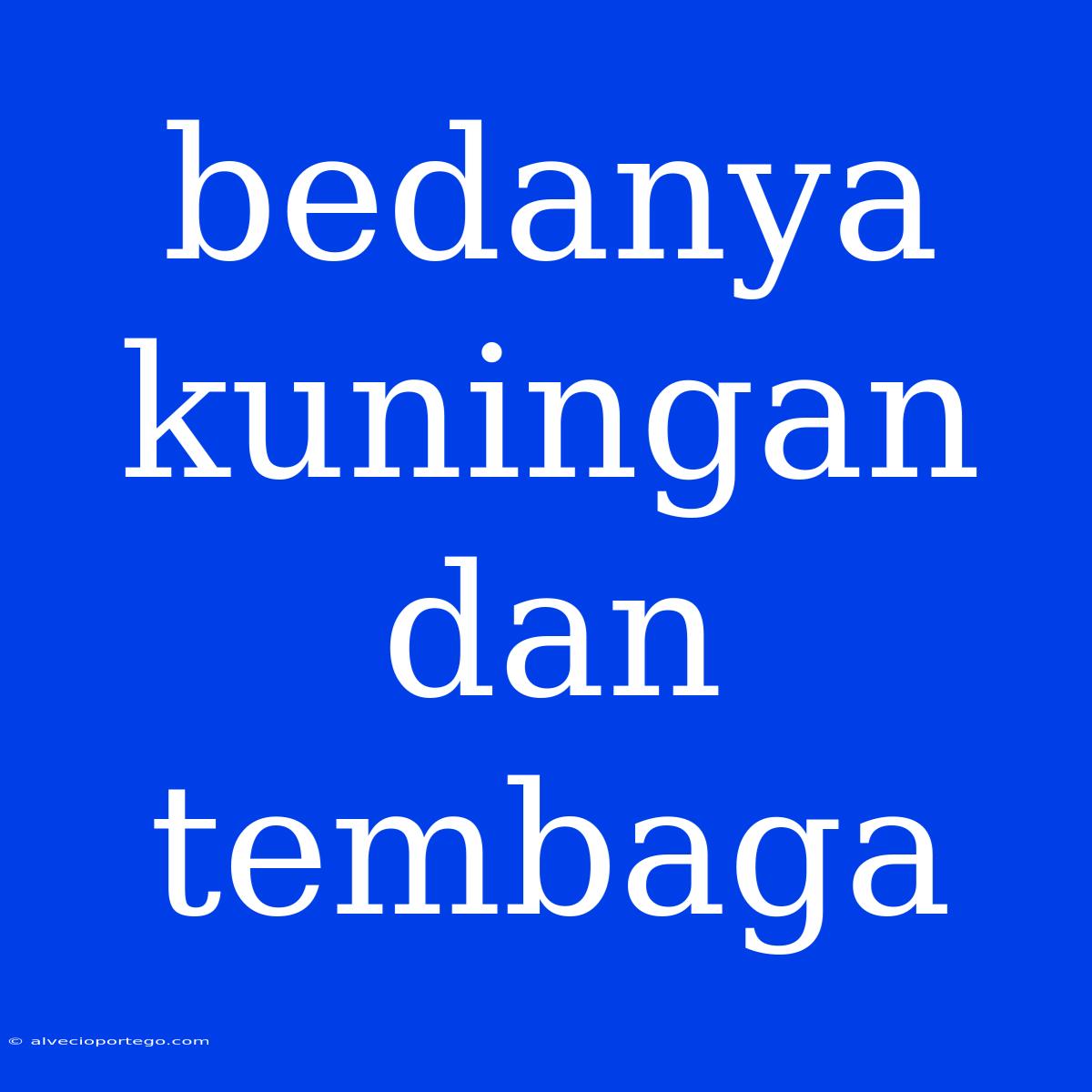 Bedanya Kuningan Dan Tembaga