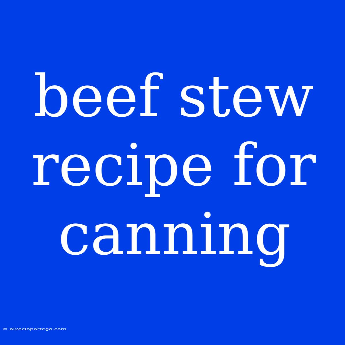 Beef Stew Recipe For Canning