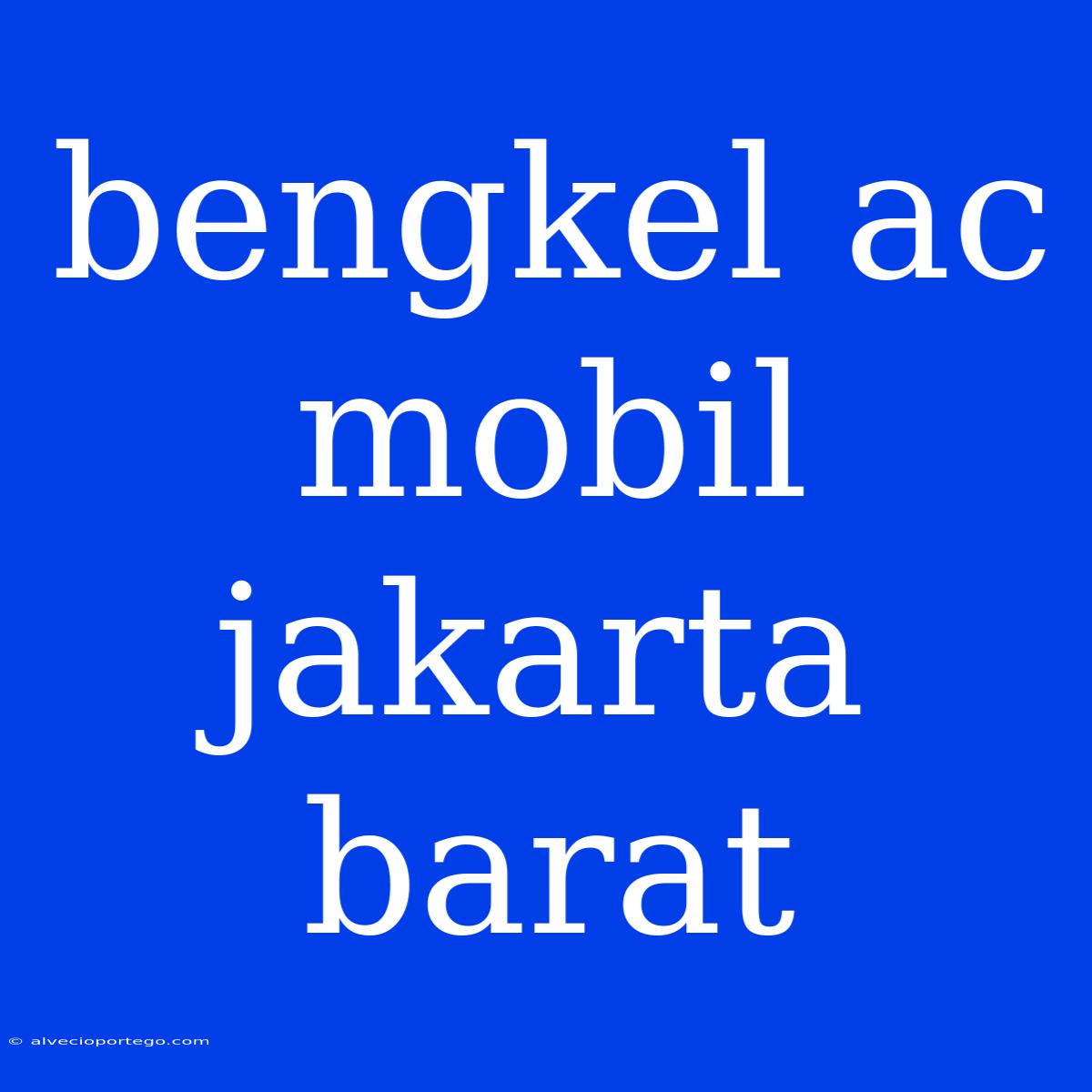 Bengkel Ac Mobil Jakarta Barat