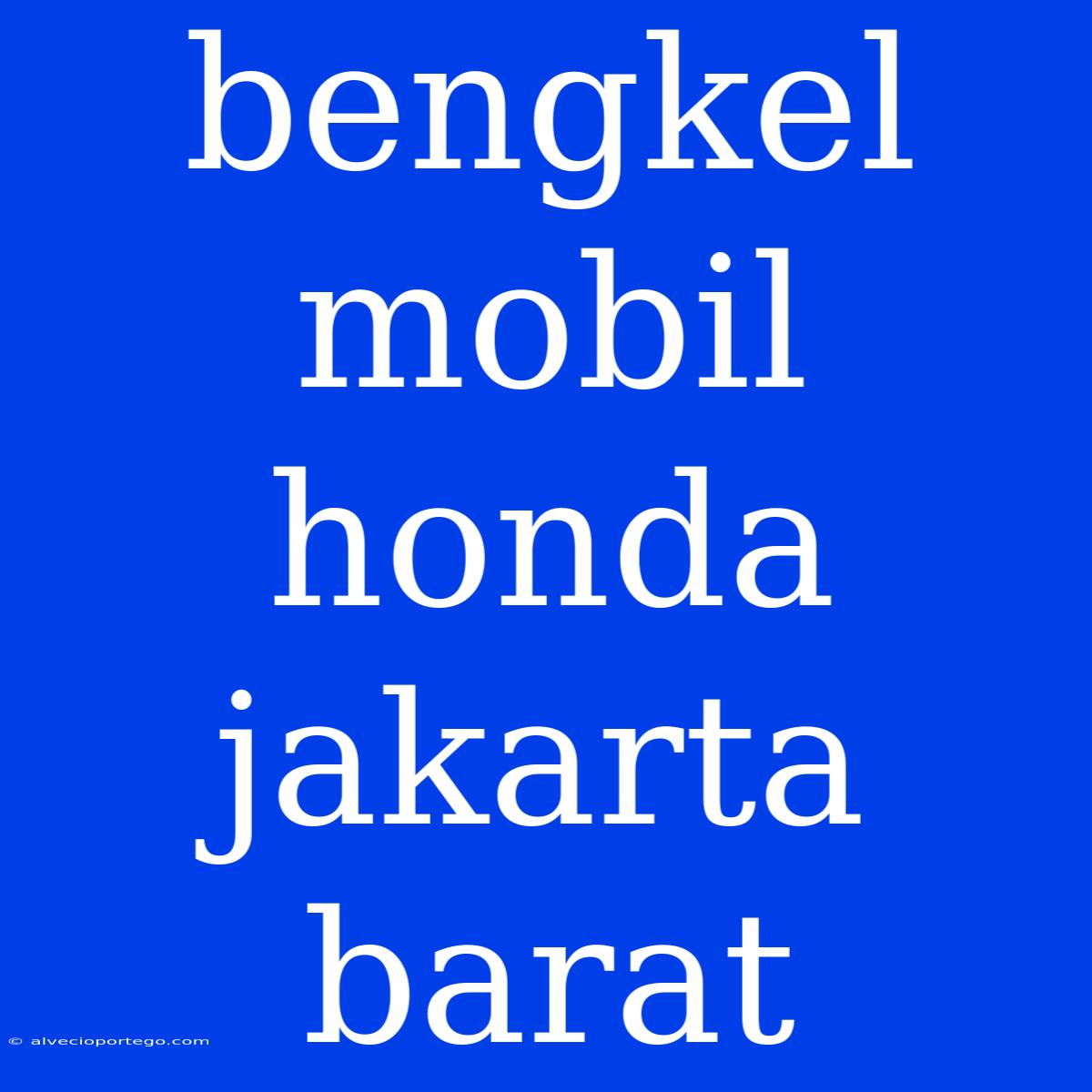 Bengkel Mobil Honda Jakarta Barat