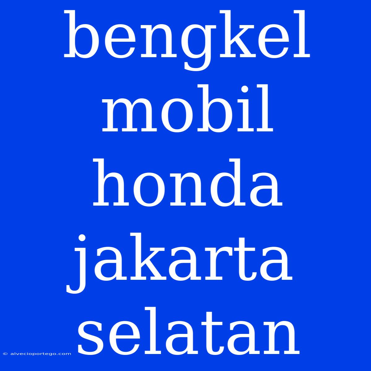 Bengkel Mobil Honda Jakarta Selatan