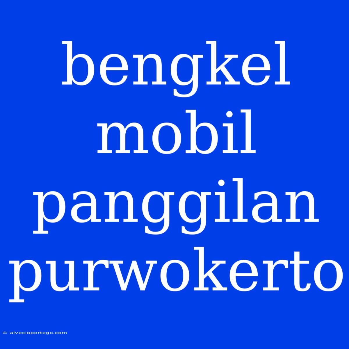 Bengkel Mobil Panggilan Purwokerto