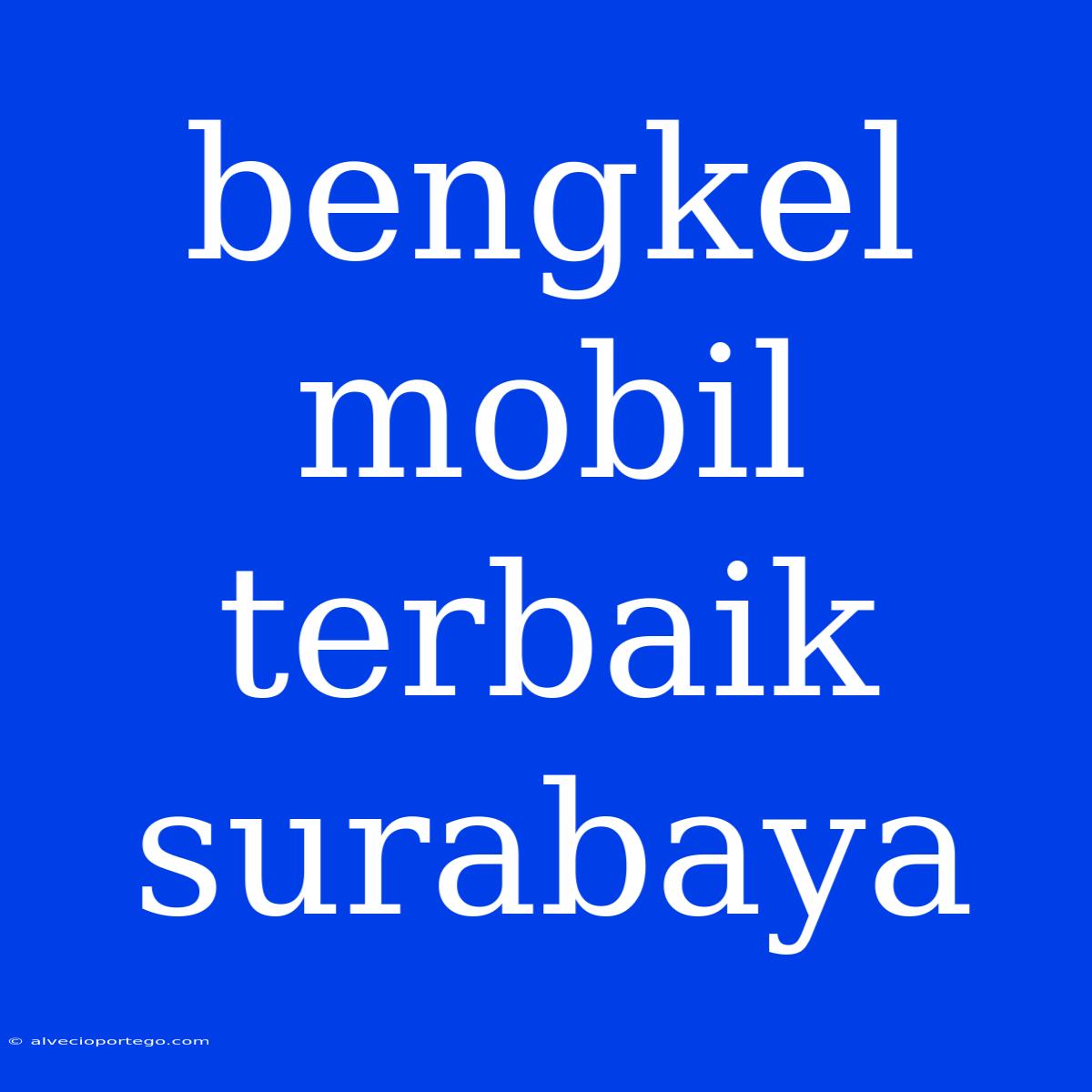 Bengkel Mobil Terbaik Surabaya