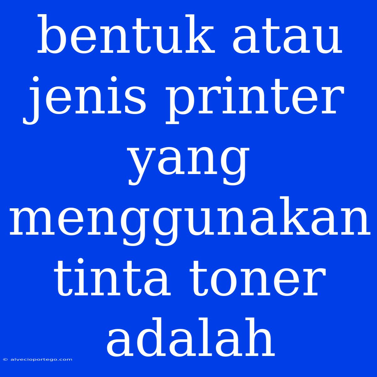 Bentuk Atau Jenis Printer Yang Menggunakan Tinta Toner Adalah