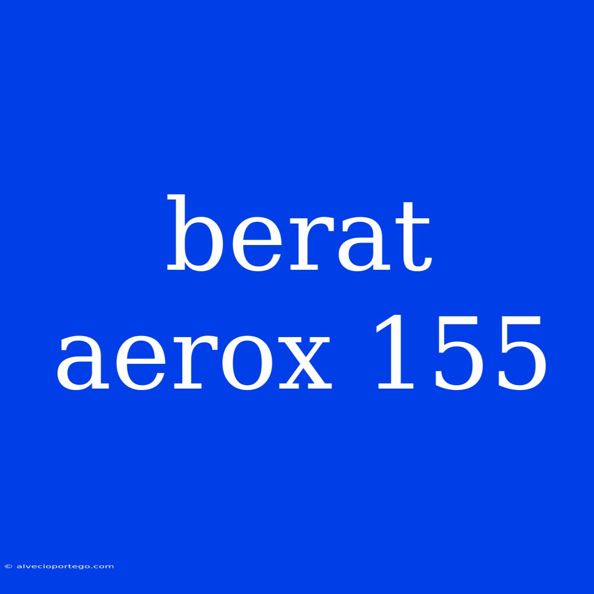 Berat Aerox 155