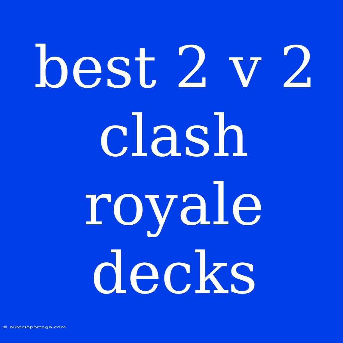 Best 2 V 2 Clash Royale Decks