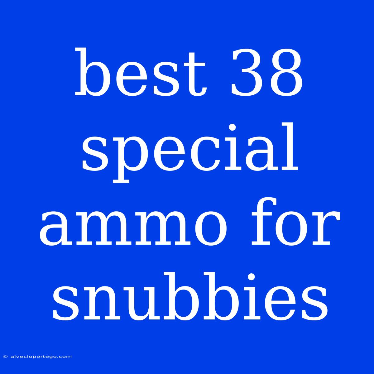 Best 38 Special Ammo For Snubbies