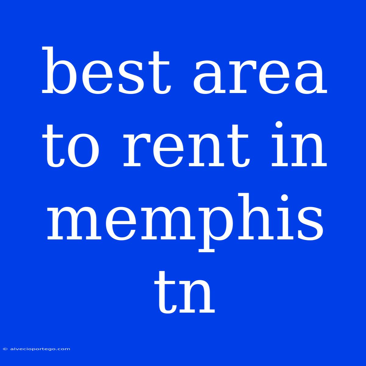 Best Area To Rent In Memphis Tn