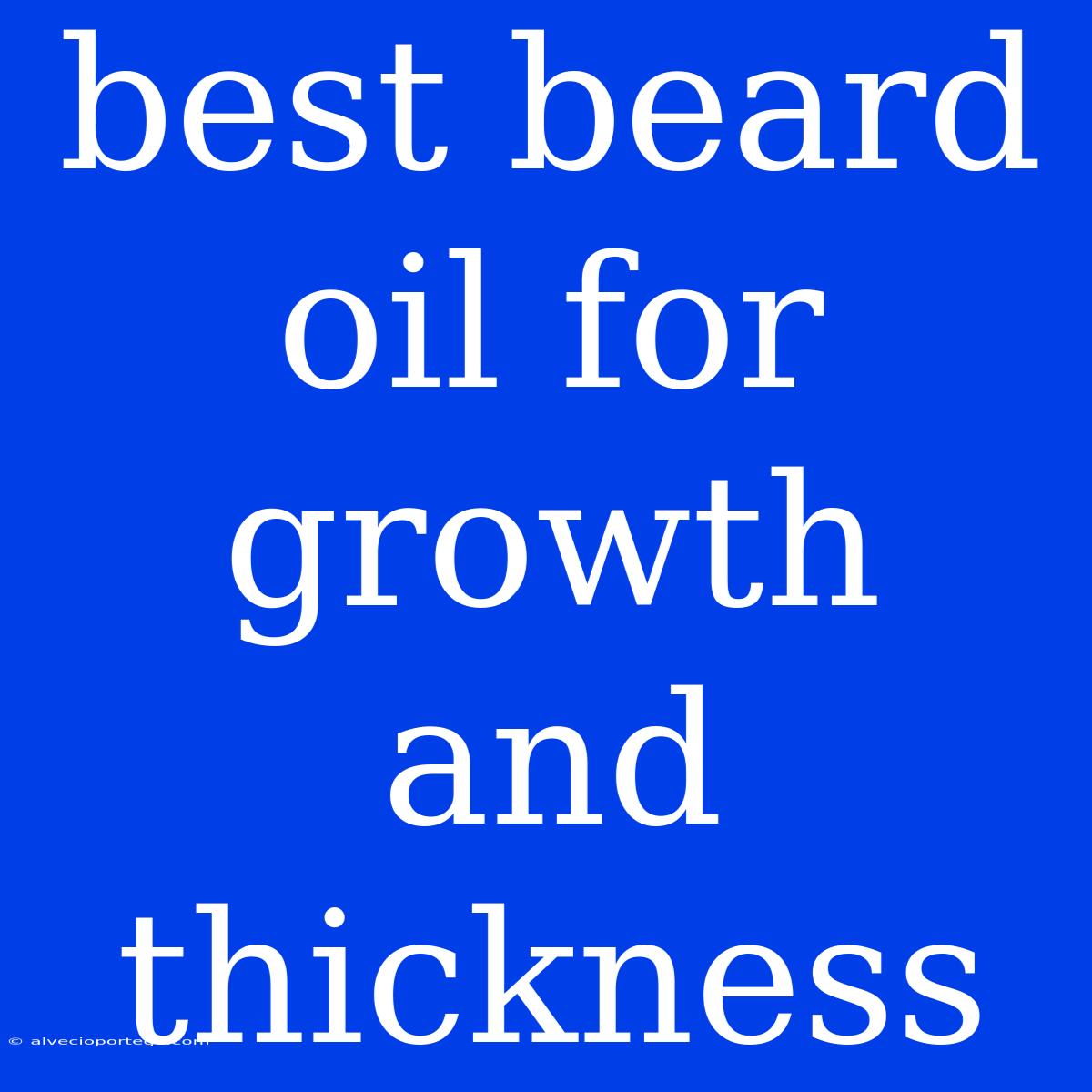 Best Beard Oil For Growth And Thickness