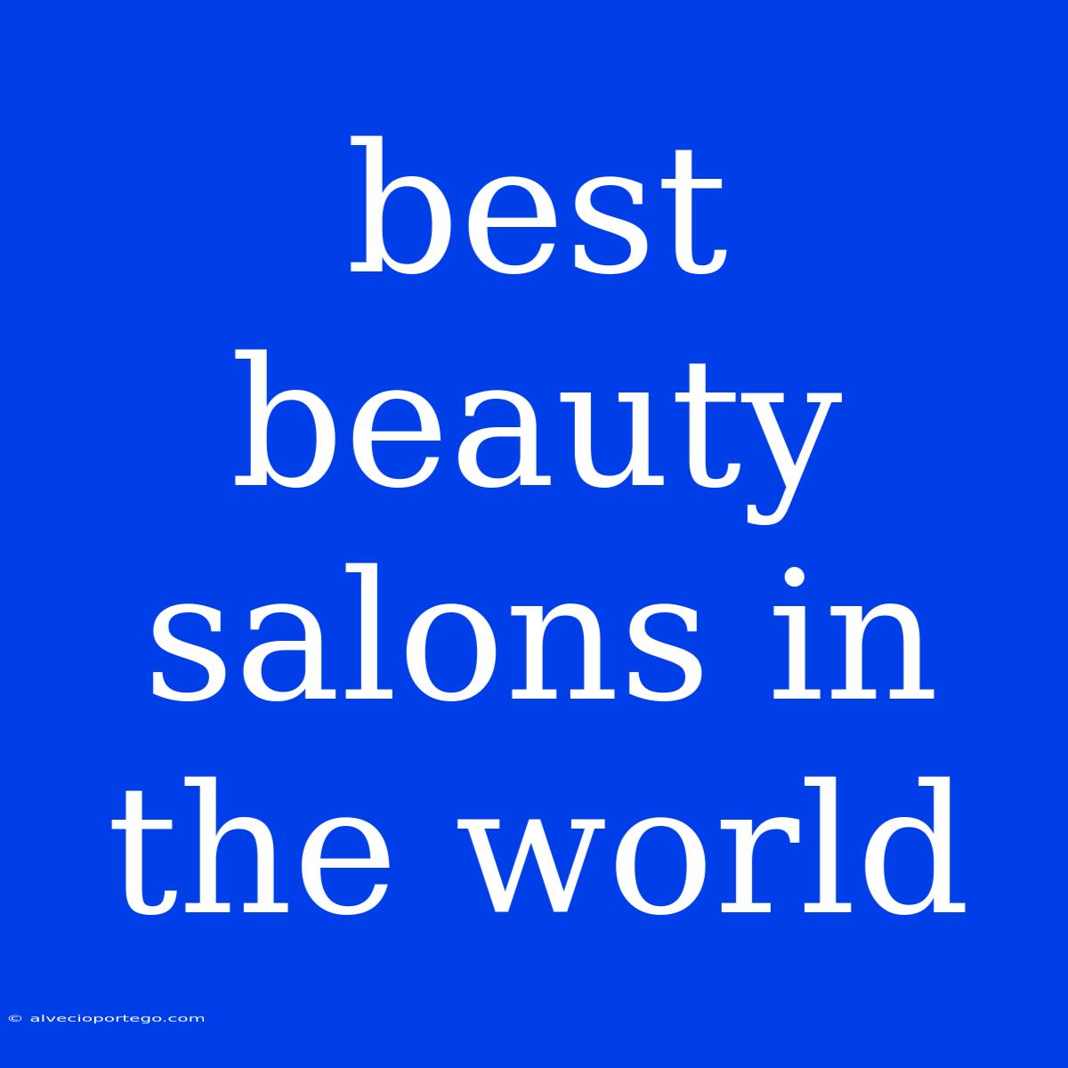 Best Beauty Salons In The World