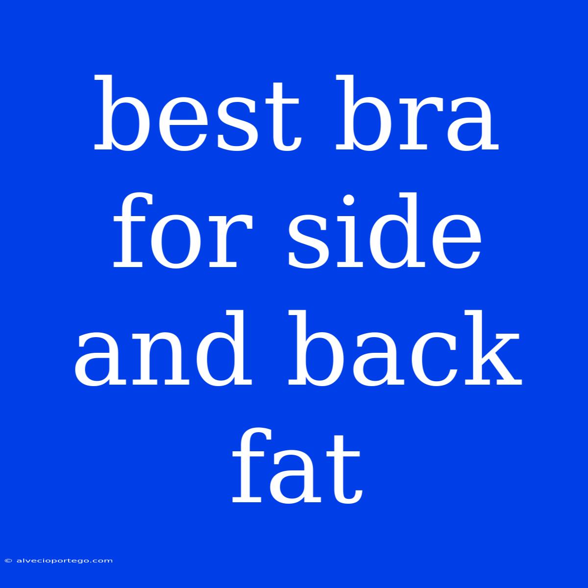 Best Bra For Side And Back Fat