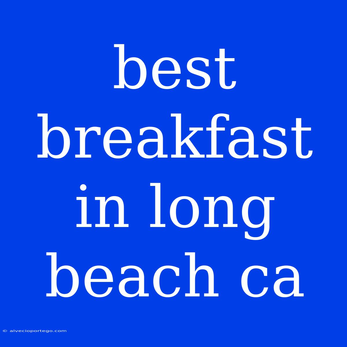 Best Breakfast In Long Beach Ca