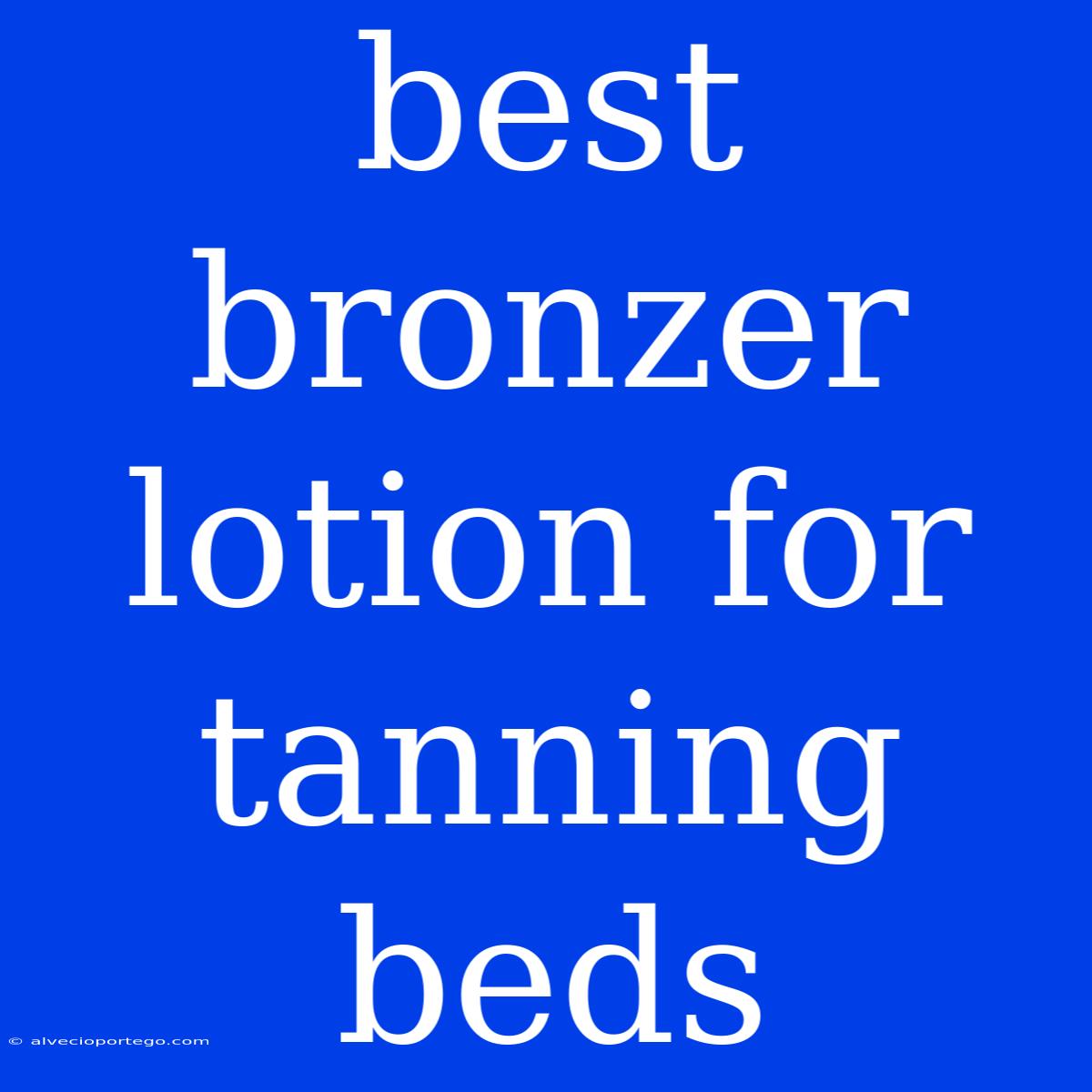 Best Bronzer Lotion For Tanning Beds