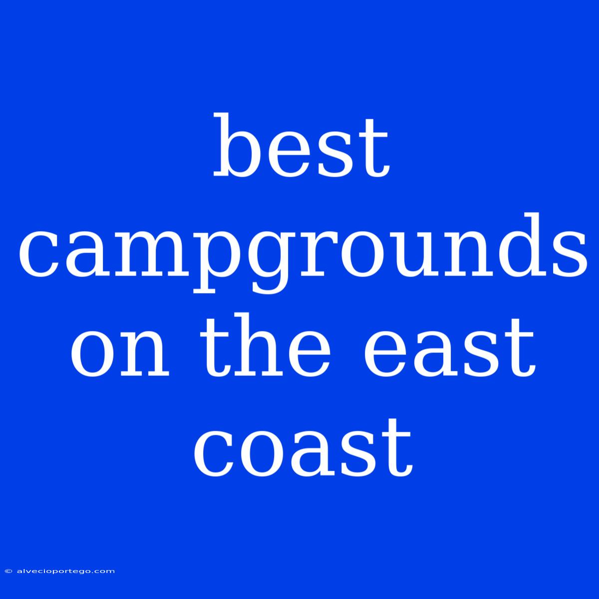 Best Campgrounds On The East Coast