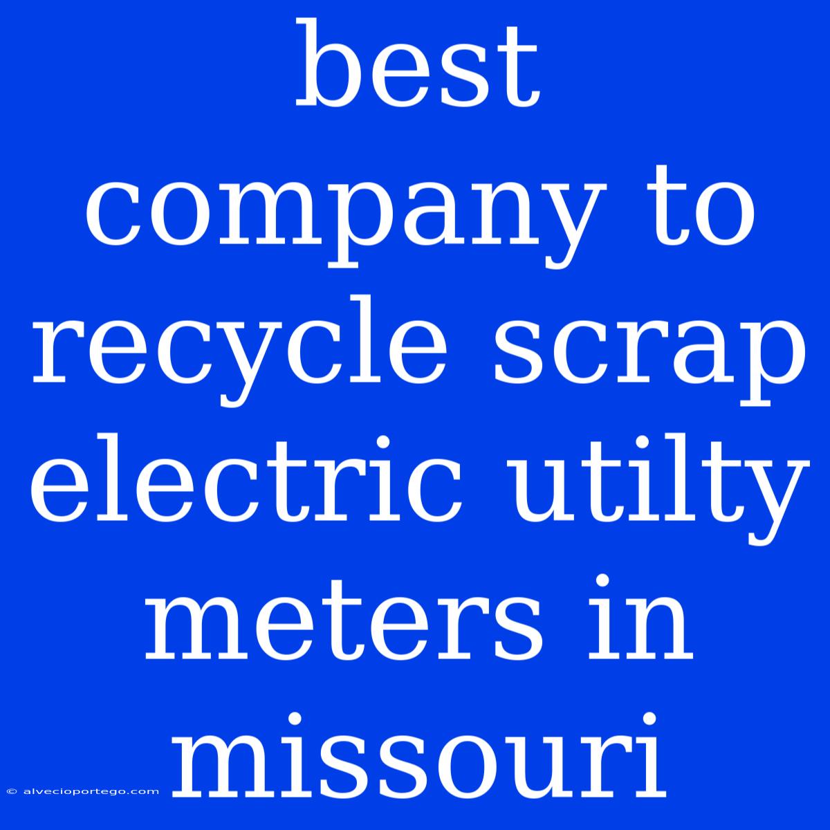 Best Company To Recycle Scrap Electric Utilty Meters In Missouri