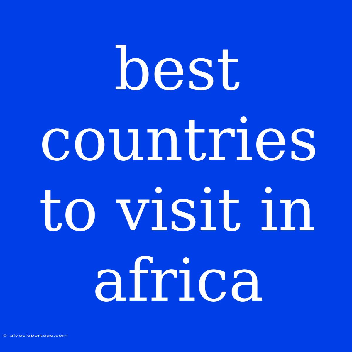 Best Countries To Visit In Africa