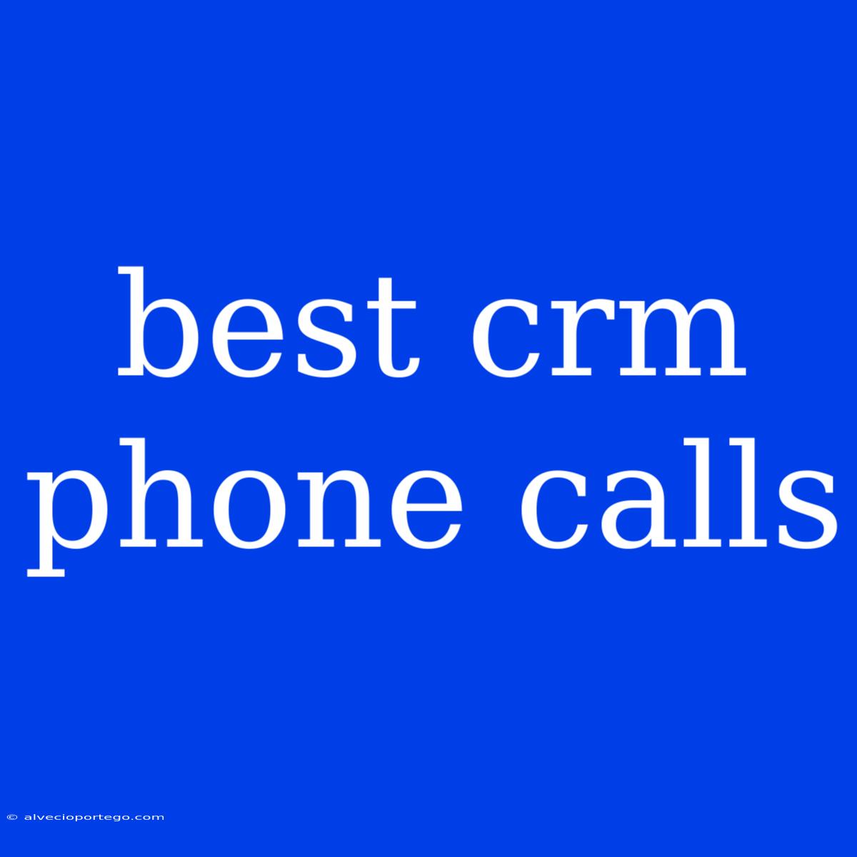 Best Crm Phone Calls