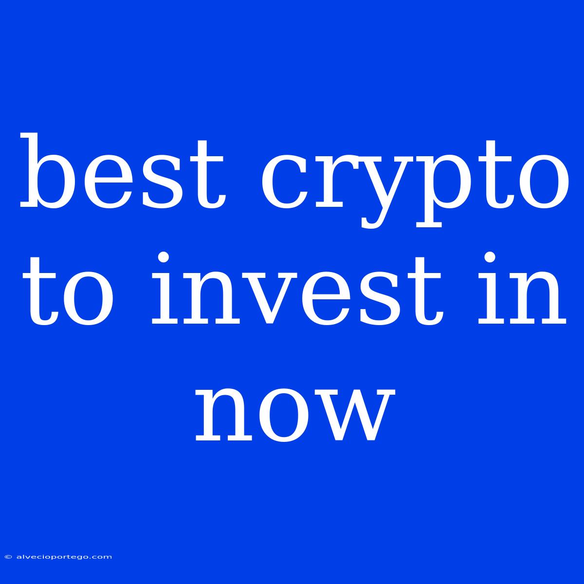 Best Crypto To Invest In Now