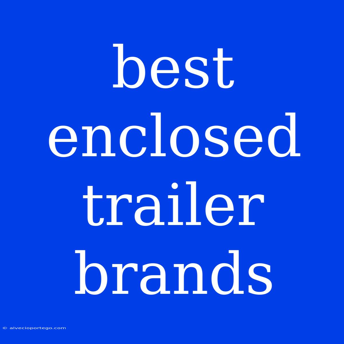 Best Enclosed Trailer Brands