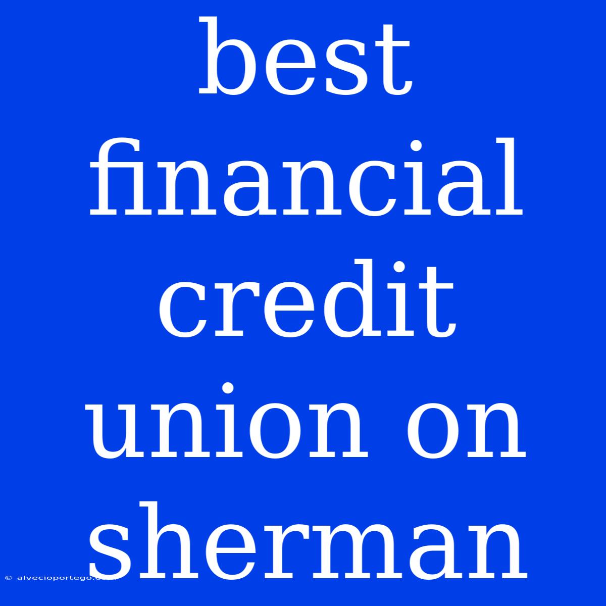 Best Financial Credit Union On Sherman