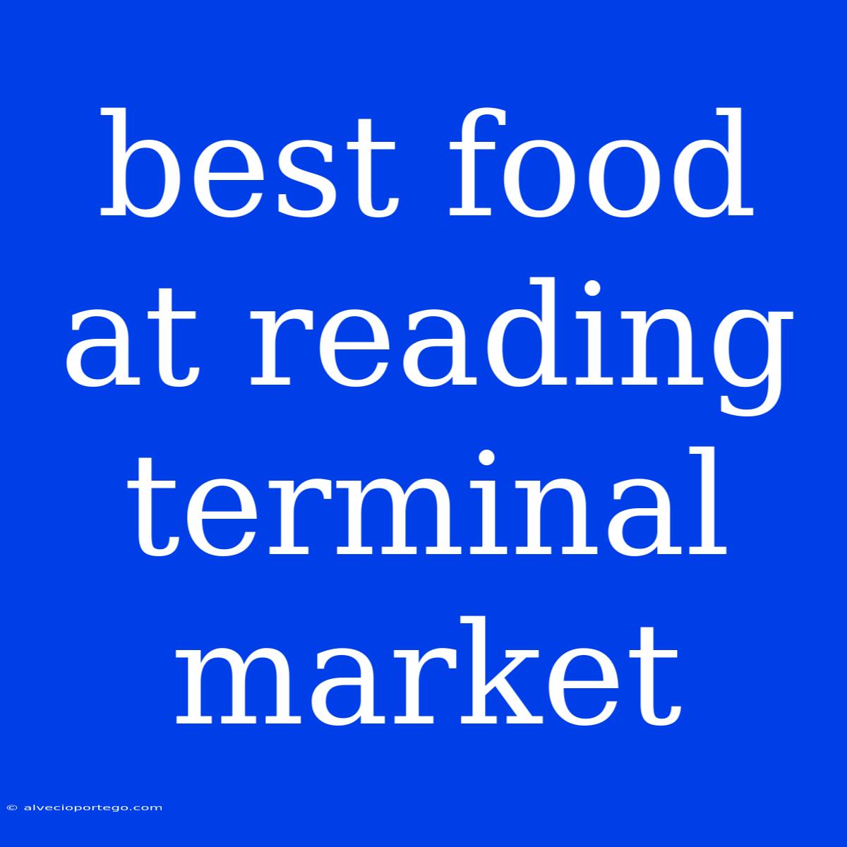 Best Food At Reading Terminal Market