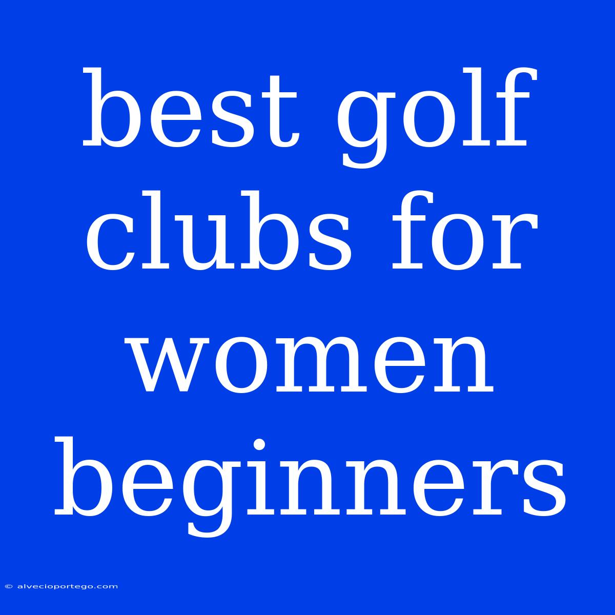 Best Golf Clubs For Women Beginners