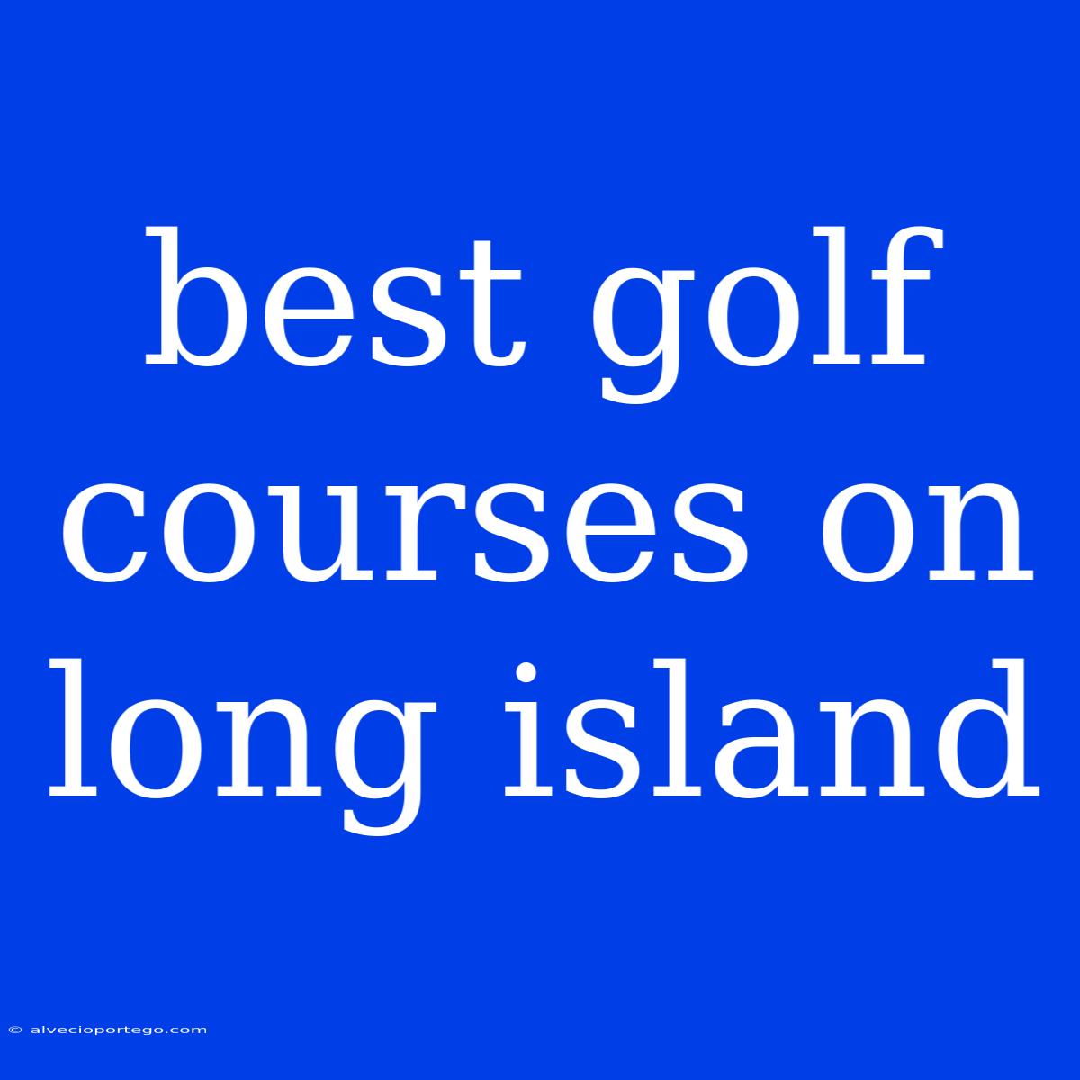 Best Golf Courses On Long Island