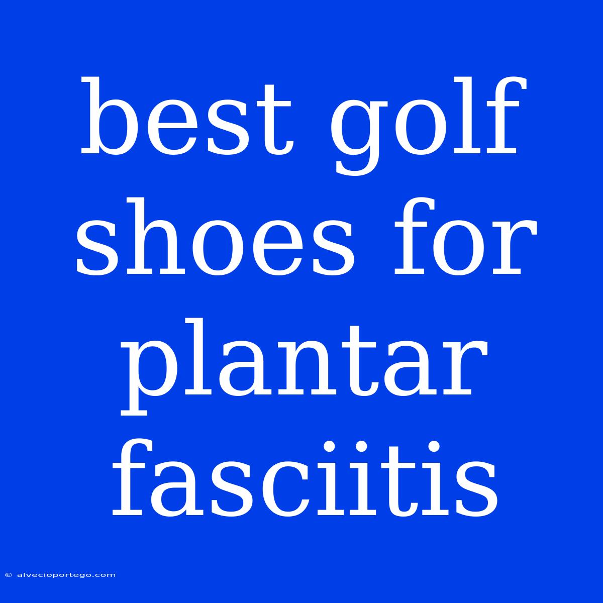 Best Golf Shoes For Plantar Fasciitis