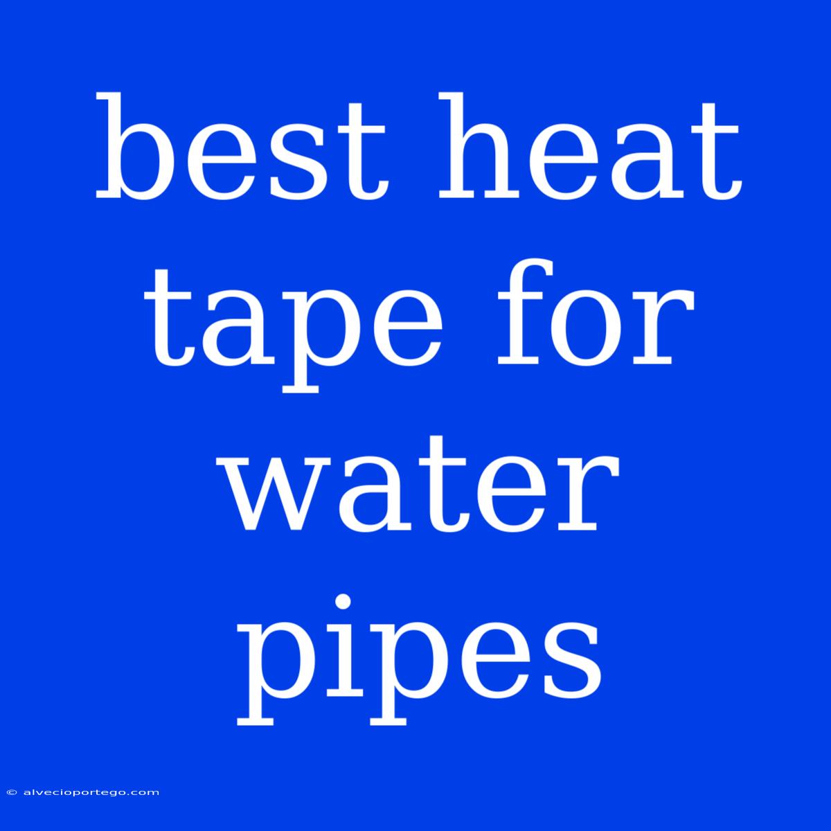 Best Heat Tape For Water Pipes