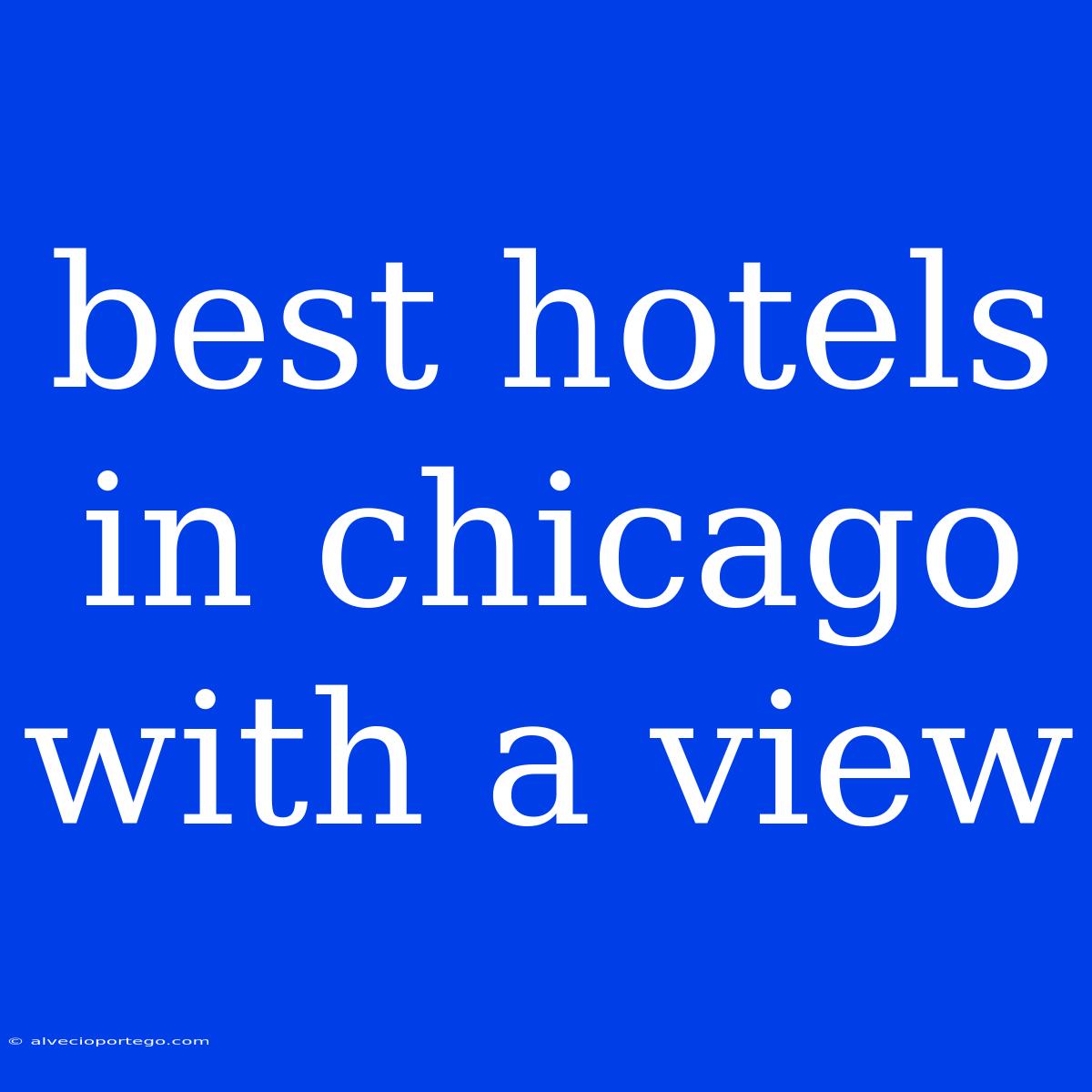 Best Hotels In Chicago With A View