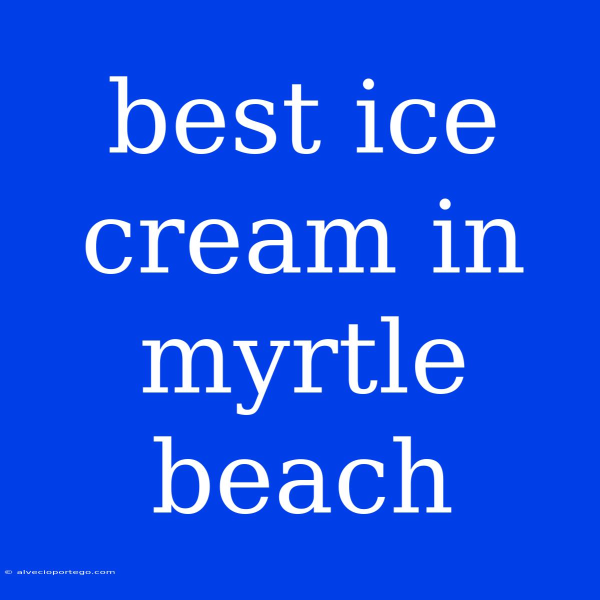 Best Ice Cream In Myrtle Beach