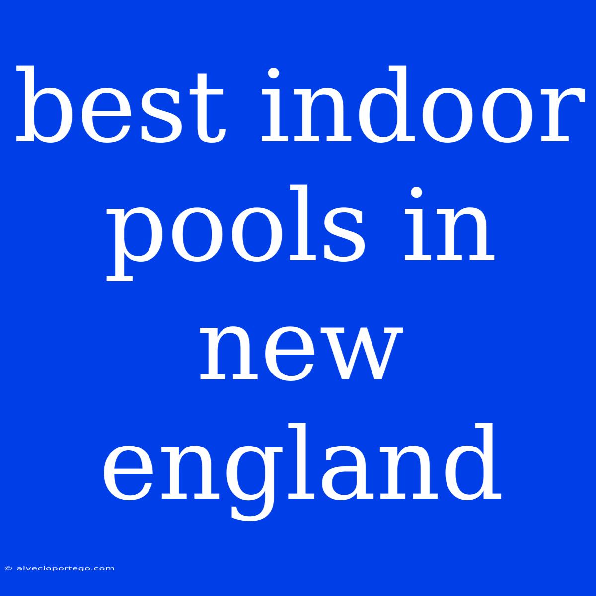 Best Indoor Pools In New England