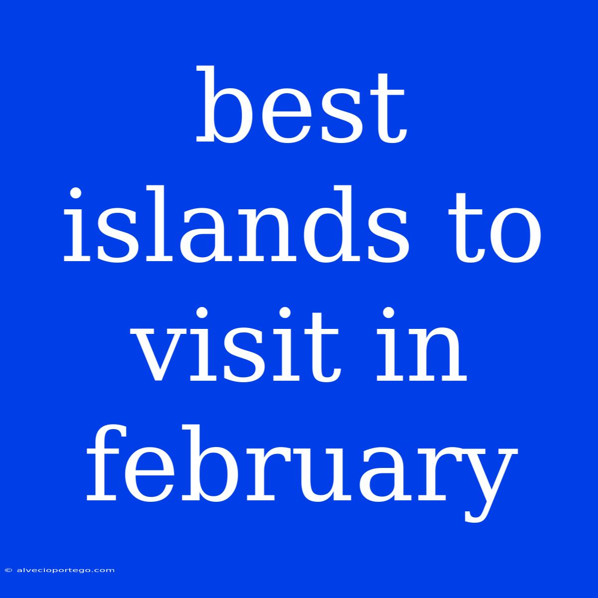 Best Islands To Visit In February