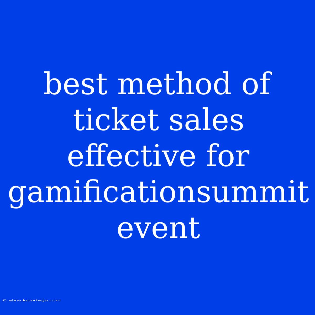 Best Method Of Ticket Sales Effective For Gamificationsummit Event