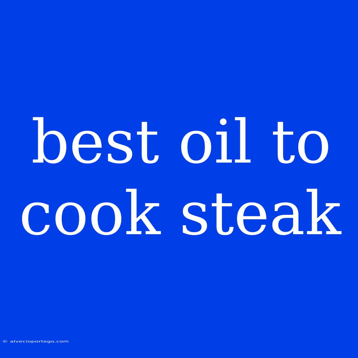 Best Oil To Cook Steak